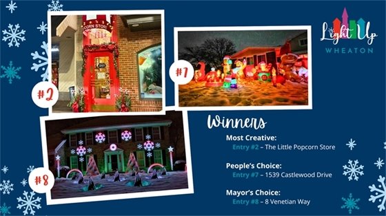 Graphic announcing the Light Up Wheaton winners. Three photos are shown on a blue, winter-themed background with snowflakes. Entry #7 shows a home decorated with colorful inflatable holiday characters and lights at night. Entry #2 shows the entrance of The Little Popcorn Store decorated with red trim, lights, and holiday garland. Entry #8 shows a home with coordinated green, pink, and white holiday light displays and illuminated snowflakes. Text lists the winners: Most Creative – Entry #2, The Little Popcorn Store; People’s Choice – Entry #7, 1539 Castlewood Drive; Mayor’s Choice – Entry #8, 8 Venetian Way.